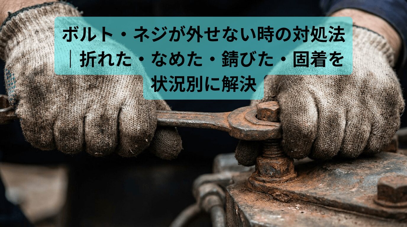 ボルト・ネジが外せない時の対処法｜折れた・なめた・錆びた・固着を状況別に解決